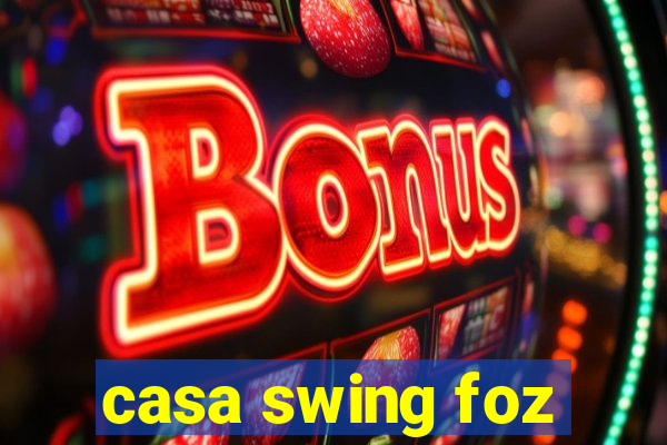 casa swing foz